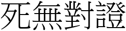 死無對證 (宋體矢量字庫)