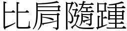比肩隨踵 (宋體矢量字庫)