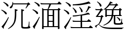 沉湎淫逸 (宋體矢量字庫)