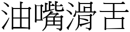 油嘴滑舌 (宋體矢量字庫)