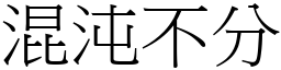 混沌不分 (宋體矢量字庫)