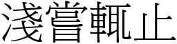 淺嘗輒止 (宋體矢量字庫)