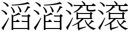 滔滔滾滾 (宋體矢量字庫)