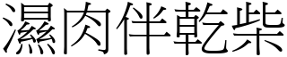 濕肉伴乾柴 (宋體矢量字庫)