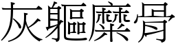 灰軀糜骨 (宋體矢量字庫)