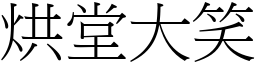烘堂大笑 (宋體矢量字庫)