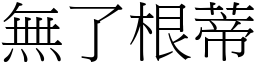 無了根蒂 (宋體矢量字庫)