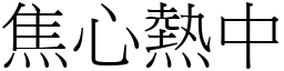 焦心熱中 (宋體矢量字庫)