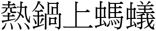 熱鍋上螞蟻 (宋體矢量字庫)