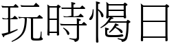 玩時愒日 (宋體矢量字庫)