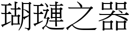 瑚璉之器 (宋體矢量字庫)