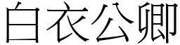 白衣公卿 (宋體矢量字庫)