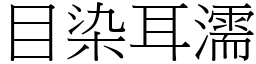 目染耳濡 (宋體矢量字庫)