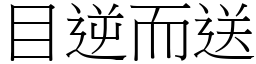 目逆而送 (宋體矢量字庫)
