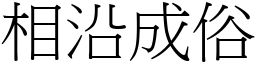 相沿成俗 (宋體矢量字庫)