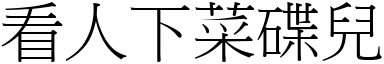 看人下菜碟兒 (宋體矢量字庫)