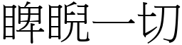 睥睨一切 (宋體矢量字庫)