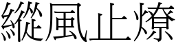 縱風止燎 (宋體矢量字庫)