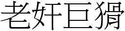 老奸巨猾 (宋體矢量字庫)
