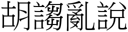 胡謅亂說 (宋體矢量字庫)