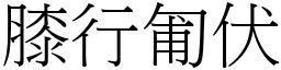 膝行匍伏 (宋體矢量字庫)
