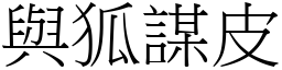 與狐謀皮 (宋體矢量字庫)