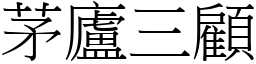 茅廬三顧 (宋體矢量字庫)