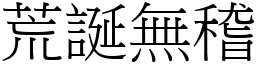 荒誕無稽 (宋體矢量字庫)