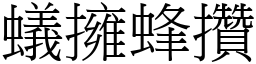 蟻擁蜂攢 (宋體矢量字庫)