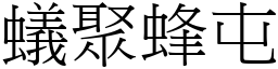 蟻聚蜂屯 (宋體矢量字庫)