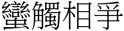 蠻觸相爭 (宋體矢量字庫)