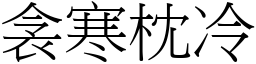衾寒枕冷 (宋體矢量字庫)