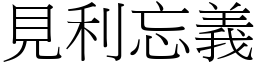 見利忘義 (宋體矢量字庫)