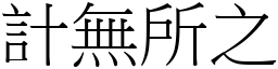 計無所之 (宋體矢量字庫)