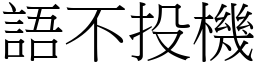 語不投機 (宋體矢量字庫)