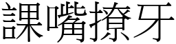 課嘴撩牙 (宋體矢量字庫)