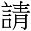 請 (宋體矢量字庫)