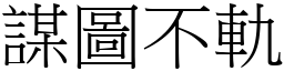 謀圖不軌 (宋體矢量字庫)