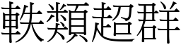 軼類超群 (宋體矢量字庫)