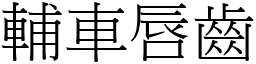 輔車唇齒 (宋體矢量字庫)