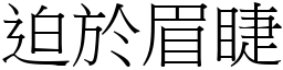 迫於眉睫 (宋體矢量字庫)
