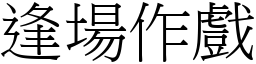 逢場作戲 (宋體矢量字庫)