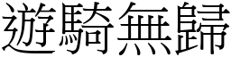 遊騎無歸 (宋體矢量字庫)