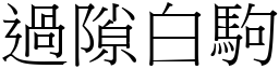 過隙白駒 (宋體矢量字庫)