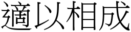 適以相成 (宋體矢量字庫)
