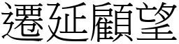 遷延顧望 (宋體矢量字庫)
