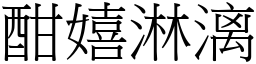 酣嬉淋漓 (宋體矢量字庫)
