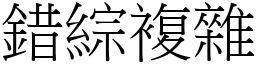 錯綜複雜 (宋體矢量字庫)