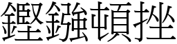 鏗鏹頓挫 (宋體矢量字庫)