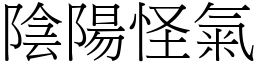 陰陽怪氣 (宋體矢量字庫)